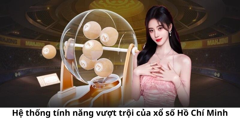 Hệ thống tính năng vượt trội của xổ số Hồ Chí Minh