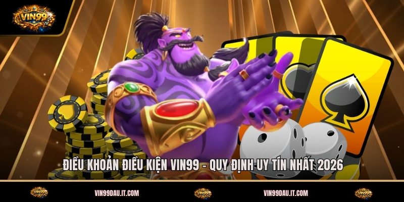dieu-khoan-dieu-kien-vin99-quy-dinh-uy-tin-nhat-2026