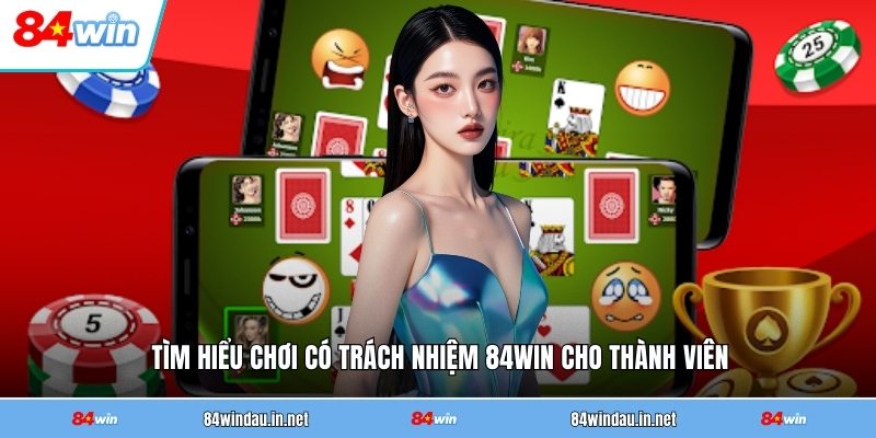 tim-hieu-choi-co-trach-nhiem-84win-cho-thanh-vien