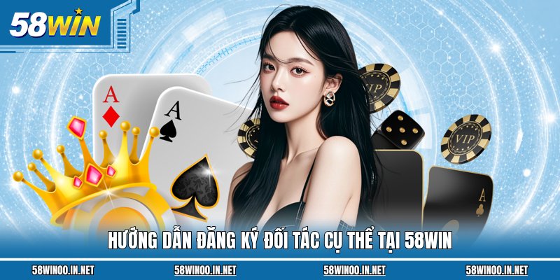 Hướng dẫn đăng ký đối tác cụ thể tại 58Win