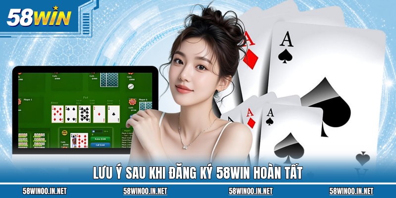Lưu ý sau khi đăng ký 58Win hoàn tất