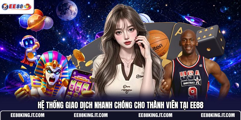 he-thong-giao-dich-nhanh-chong-cho-thanh-vien-tai-ee88