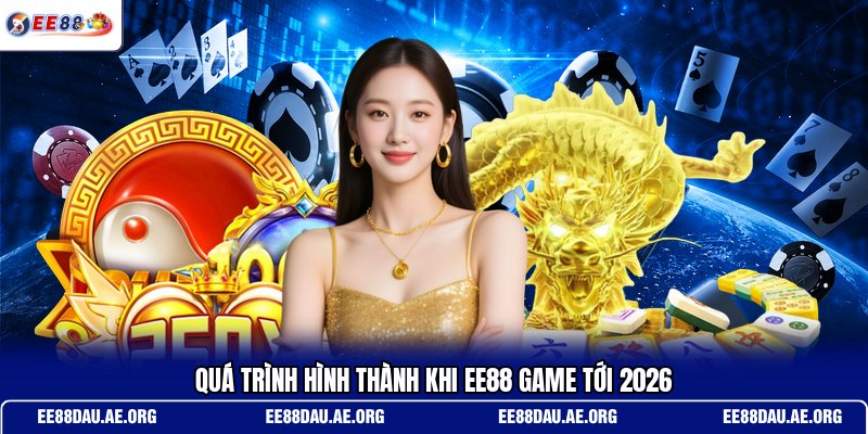 qua-trinh-hinh-thanh-khi-ee88-game-toi-2026
