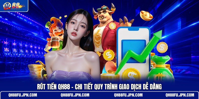 rut-tien-qh88-chi-tiet-quy-trinh-giao-dich-de-dang