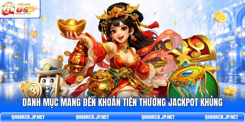 danh-muc-mang-den-khoan-tien-thuong-jackpot-khung