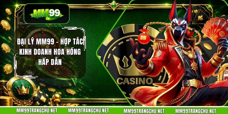 dai-ly-mm99-hop-tac-kinh-doanh-hoa-hong-hap-dan