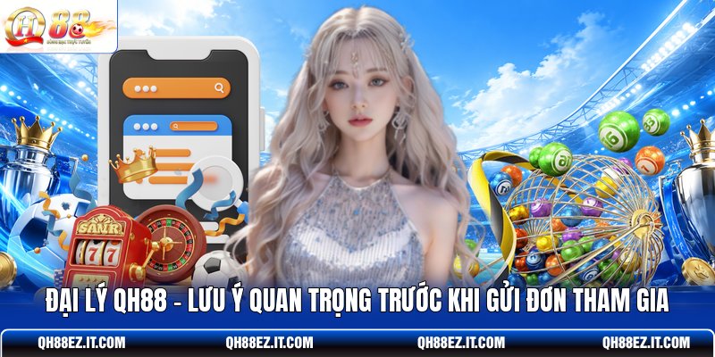 dai-ly-qh88-luu-y-quan-trong-truoc-khi-gui-don-tham-gia