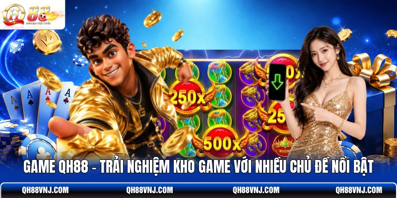 game-qh88-trai-nghiem-kho-game-voi-nhieu-chu-de-noi-bat