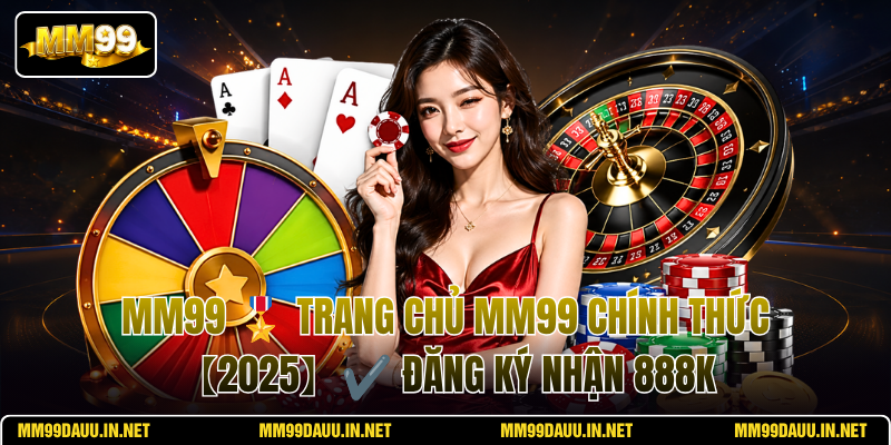 mm99-🎖️-trang-chu-mm99-chinh-thuc【2025】✔️-dang-ky-nhan-888k