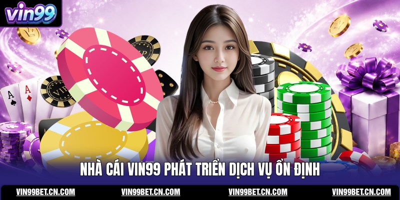 nha-cai-vin99-phat-trien-dich-vu-on-dinh